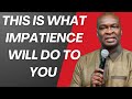 THIS IS WHAT IMPATIENCE WILL DO TO YOU | APOSTLE JOSHUA SELMAN