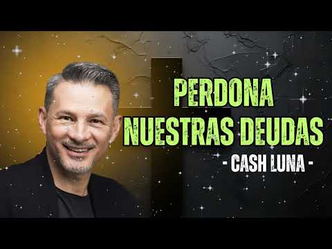 Cash Luna - Perdona nuestras deudas - Cash Luna 2025 Predicas Completas