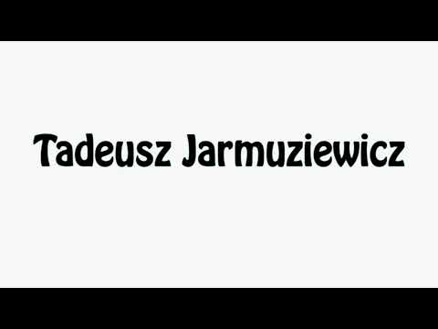 Learn How To Pronounce Tadeusz Jarmuziewicz