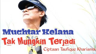 Download lagu MUCHTAR KELANA - TAK MUNGKIN TERJADI  |   mp3