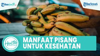 Manfaat Buah Pisang untuk Kesehatan Tubuh, Memperlancar Metabolisme hingga Turunkan Berat Badan