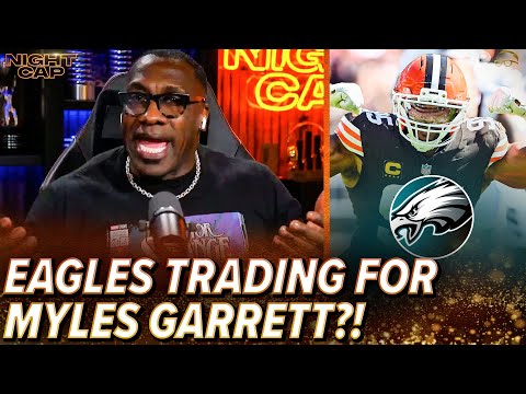 Shannon Sharpe SHOCKED by RUMORS the EAGLES are interested in TRADING for Myles Garrett! | Nightcap