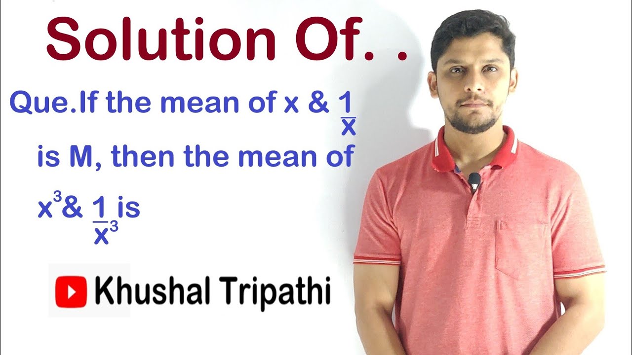 Watch video If the mean of x and 1/x is M, then the mean of x^3 and 1/x^3 is Now If the mean of x and 1/x is M, then the mean of x^3 and 1/x^3 is