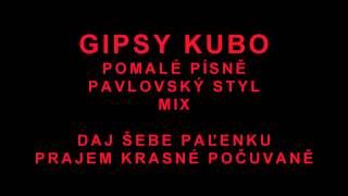 GIPSY KUBO- HODINOVÝ MIX PPOMALÝCH PÍSNÍ (PAVLOVSKÝ STYL) 2015 GIPSY KUBO- HODINOVÝ MIX PPOMALÝCH PÍSNÍ (PAVLOVSKÝ STYL) 2015