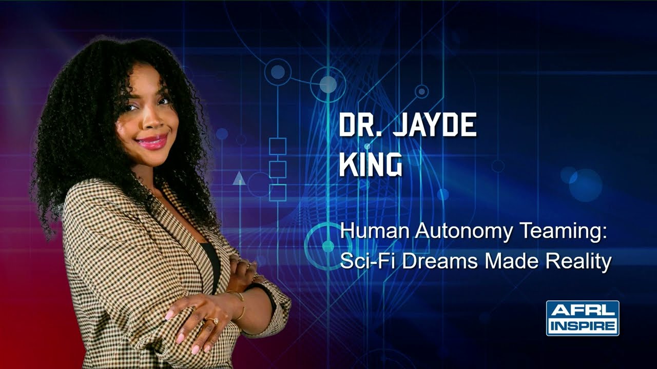 AFRL Inspire 2022: Dr. Jayde King - Human Autonomy Teaming: Sci-Fi Dreams Made Reality