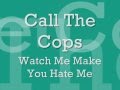 Call The Cops-Watch Me Make You Hate Me ...