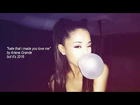 \hate that i made you love me\ by Ariana Grande but it&rsquo;s 2016