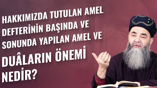 Hakkımızda Tutulan Amel Defterinin Başında ve Sonunda Yapılan Amel ve Duâların Önemi Nedir?