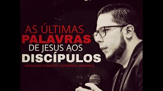 ÚLTIMAS INSTRUÇÕES DE JESUS AOS DISCÍPULOS | MENSAGEM COMPLETA  | PR.RODRIGO SANTANNA