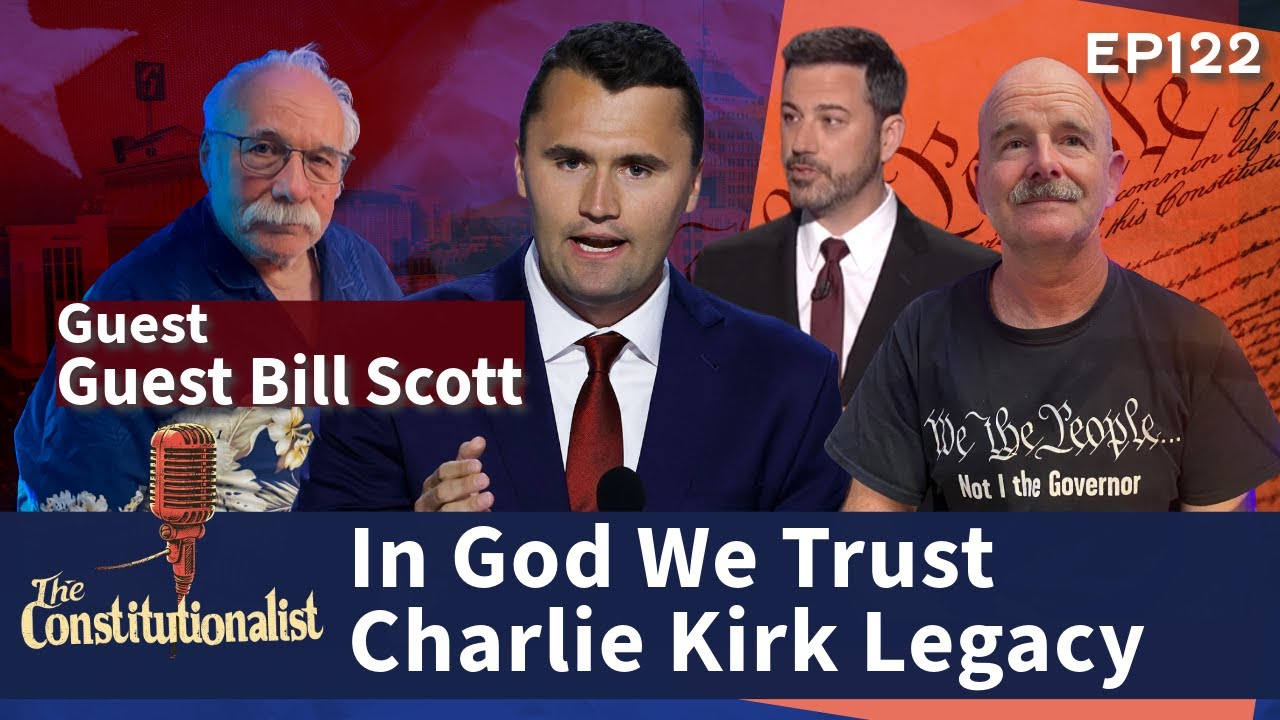 Guest Bill Scott In God We Trust Charlie Kirk’s Legacy - The Constitutionalist Podcast EP 122