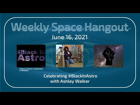 Weekly Space Hangout: June 16, 2021 – Celebrating #BlackInAstro with Ashley Walker