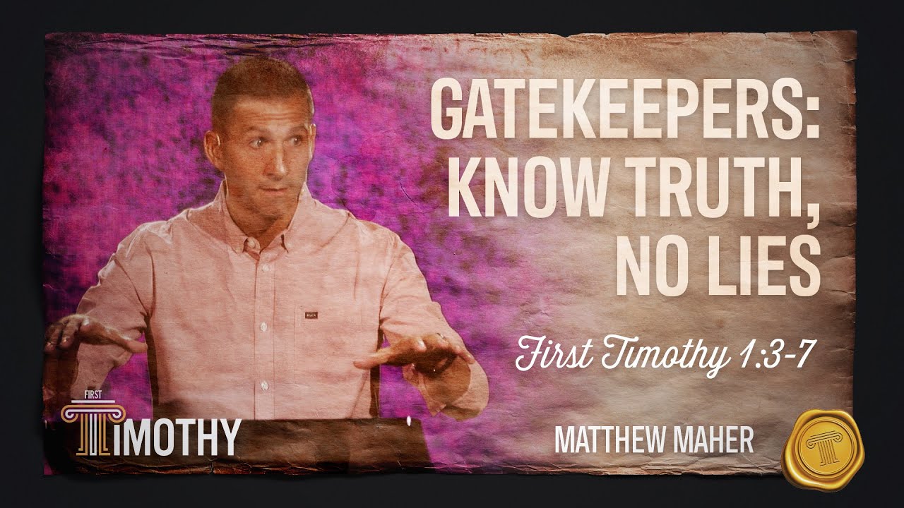 Gatekeepers: Know Truth, No Lies (1 Timothy 1:3-7) Matthew Maher