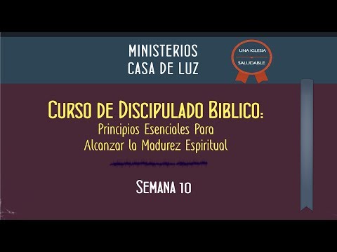 Curso de Discipulado: Semana 10 de 16 - Principios Esenciales Para Alcanzar La Madurez Espiritual