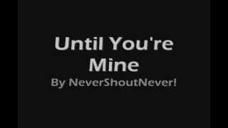 Until You&#39;re Mine(Upside Down Kisses) by NeverShoutNever [lyrics]
