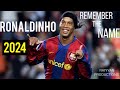 Ronaldinho ● Remember The Name ●  Greatest Magician | 2024 Magic Skills & Goals HD