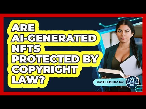 Are AI-generated NFTs Protected By Copyright Law? - AI and Technology Law