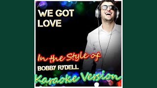 We Got Love (In the Style of Bobby Rydell) (Karaoke Version)