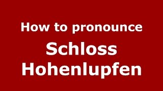 How to pronounce Schloss Hohenlupfen