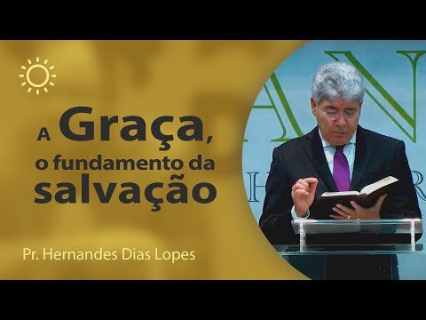 Grace, the foundation of Salvation - Pr Hernandes Dias Lopes