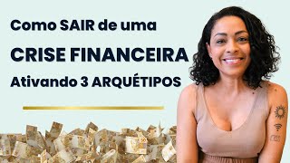 Como SAIR de uma CRISE FINANCEIRA Ativando apenas 3 ARQUÉTIPOS | Arquétipo na Prática