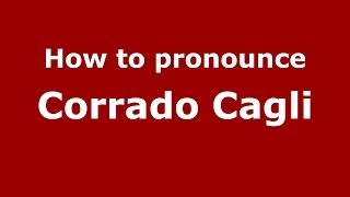 How to pronounce Corrado Cagli