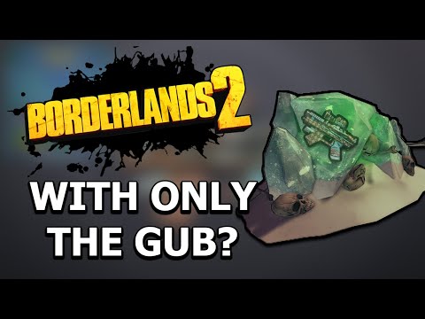 Can You Beat Borderlands 2 With ONLY The Gub?