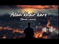 Allah Khair Kare Slowed Reverb Shobi Sarvan Ft Sana Sultan Khan New Punjabi Song