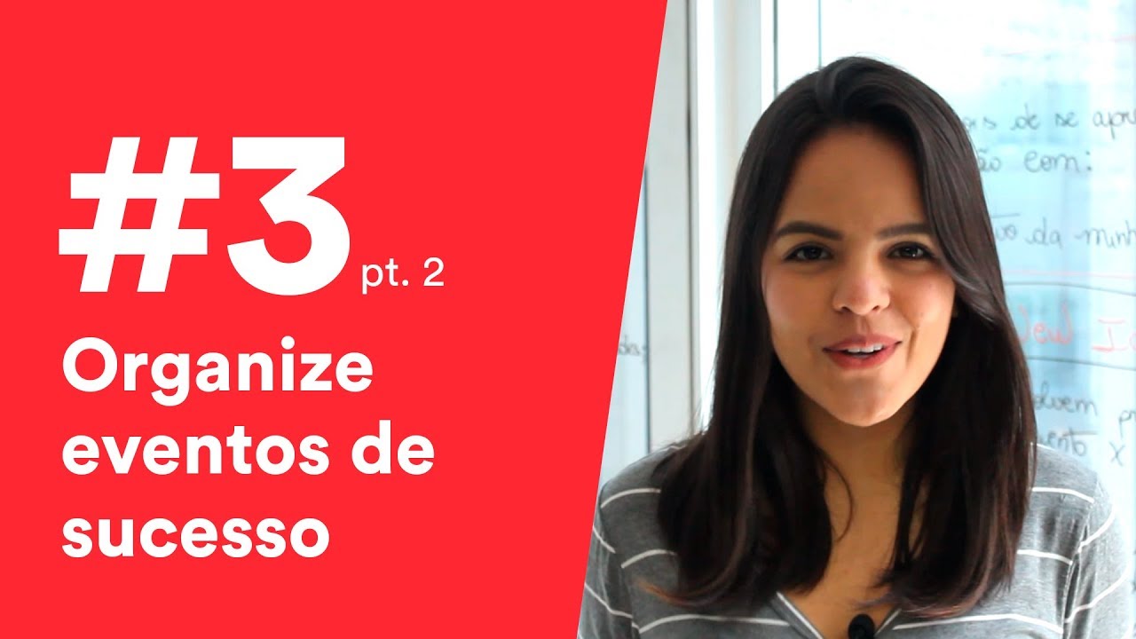 #03 - (Parte 2) Quer saber como organizar um evento de sucesso?
