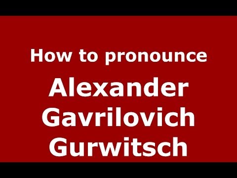 How to pronounce Alexander Gavrilovich Gurwitsch (Russian/Russia) - PronounceNames.com