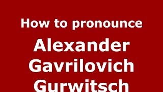 How to pronounce Alexander Gavrilovich Gurwitsch