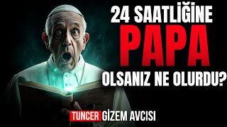24 SAATLİĞİNE PAPA OLSANIZ ÖĞRENECEĞİNİZ SIRLAR VE GİZEMLER