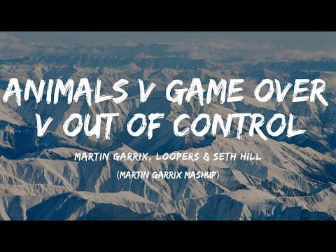 Martin Garrix, LOOPERS & Seth Hills - Animals vs Game Over vs Out of Control (Martin Garrix Mashup)