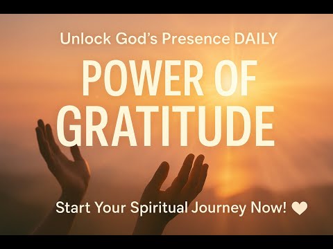 Unlock God’s Presence Daily with the Power of Gratitude