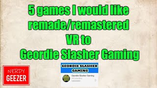 5 games I would like remade/remastered VR to Geordie Slasher Gaming