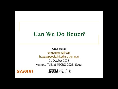 Can We Do Better? - Keynote Talk at MICRO 2025 - Prof. Onur Mutlu