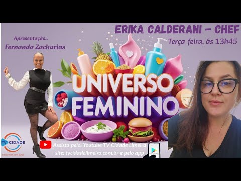 Chef ERIKA CALDERANI Ao Vivo Universo Feminino, convidados, culinária, estética, saúde, beleza...