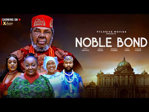 NOBLE BOND - 2025 Nigerian Full Movie PETE EDOCHIE EBELE OKARO ALEX CROSS BRENDA UZOMBA UGEBE AJAELO