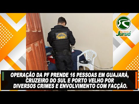 Operação da PF prende 16 pessoas em Guajará, Cruzeiro do Sul e Porto Velho por diversos crimes