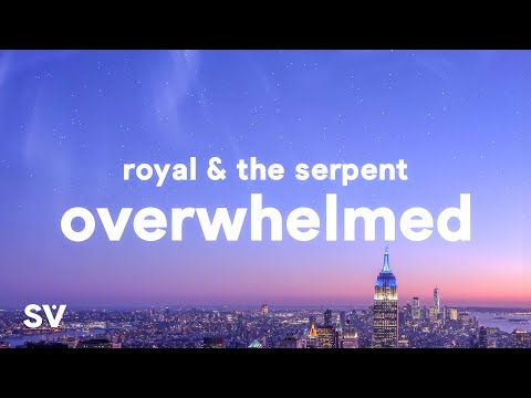 Royal & the Serpent - Overwhelmed (Lyrics) i get overwhelmed so easily
