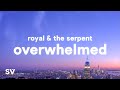 Royal & the Serpent - Overwhelmed (Lyrics) 