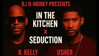 R. Kelly &amp; Usher – In The Kitchen vs Seduction (DJ D-MONEY Mashup)