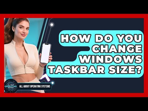 How Do You Change Windows Taskbar Size? - All About Operating Systems
