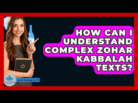 How Can I Understand Complex Zohar Kabbalah Texts? - Jewish Teachings For All