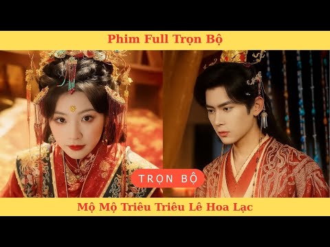 Phim Full Trọn Bộ: Mộ Mộ Triêu Triêu Lê Hoa Lạc