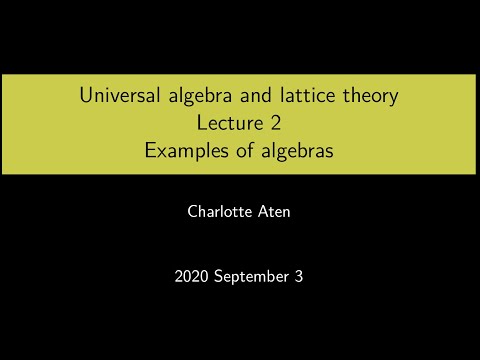 Universal Algebra and Lattice Theory - Lecture 2: Examples of algebras