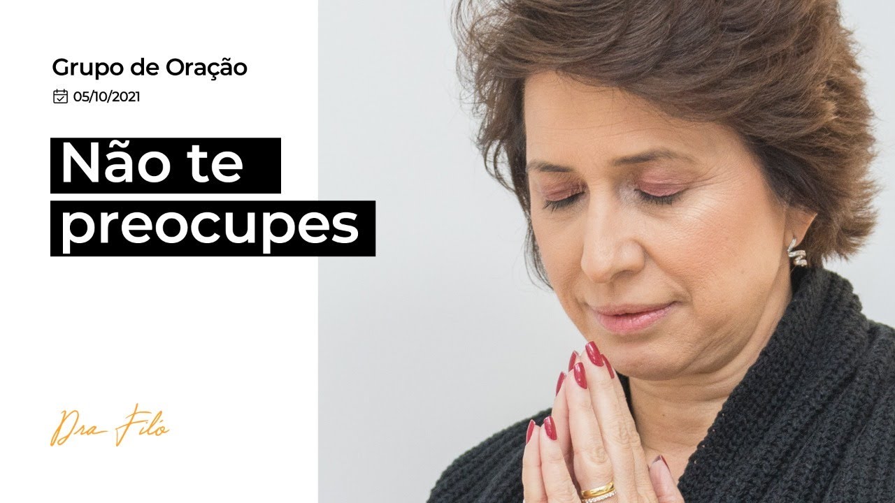 "Não te preocupes" - Grupo de Oração com Dra. Filó