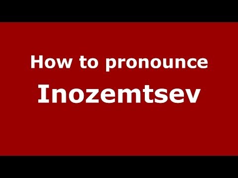 How to pronounce Inozemtsev (Russian/Russia) - PronounceNames.com