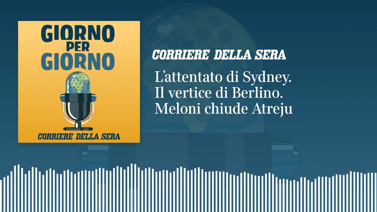 L’attentato di Sydney. Il vertice di Berlino. Meloni chiude Atreju | GIORNO PER GIORNO 15/12