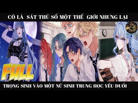 Cô Là Sát Thủ Số Một Thế Giới Nhưng Lại Trọng Sinh Vào Nữ Sinh Trung Học Yếu Đuối Đáng Thương |Full