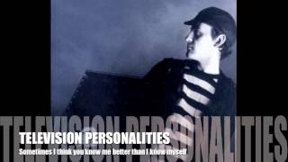 TELEVISION PERSONALITIES - SOMETIMES I THINK YOU KNOW ME BETTER THAN I KNOW MYSELF